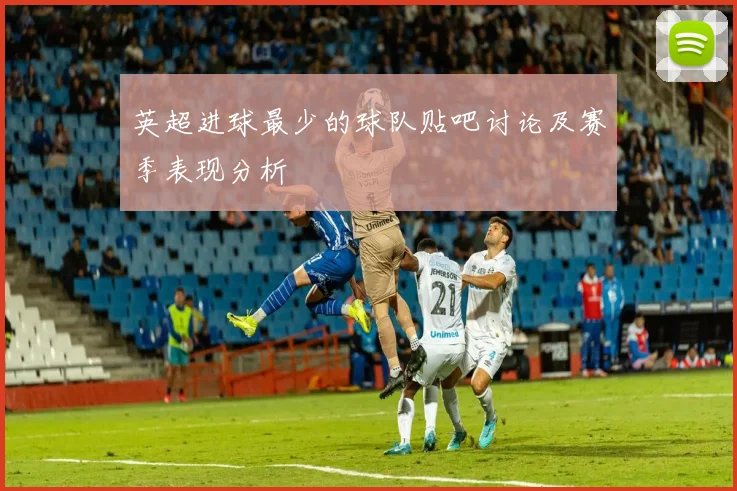 英超进球最少的球队贴吧讨论及赛季表现分析
